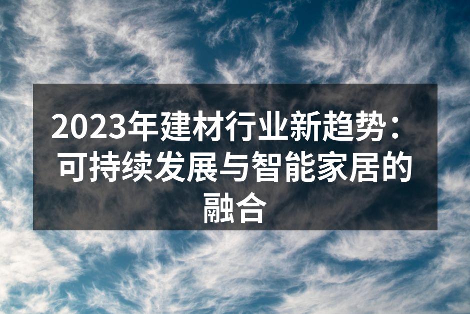 2023年建材行业新趋势：可持续发展与智能家居的融合